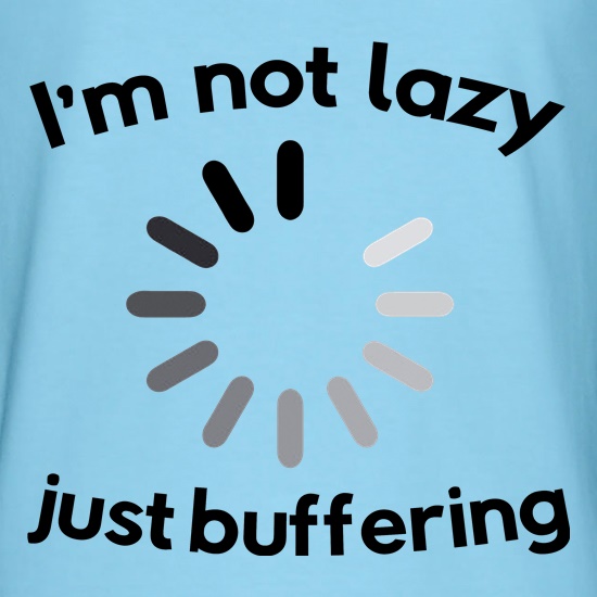 I'm Not Lazy Just Buffering t shirt